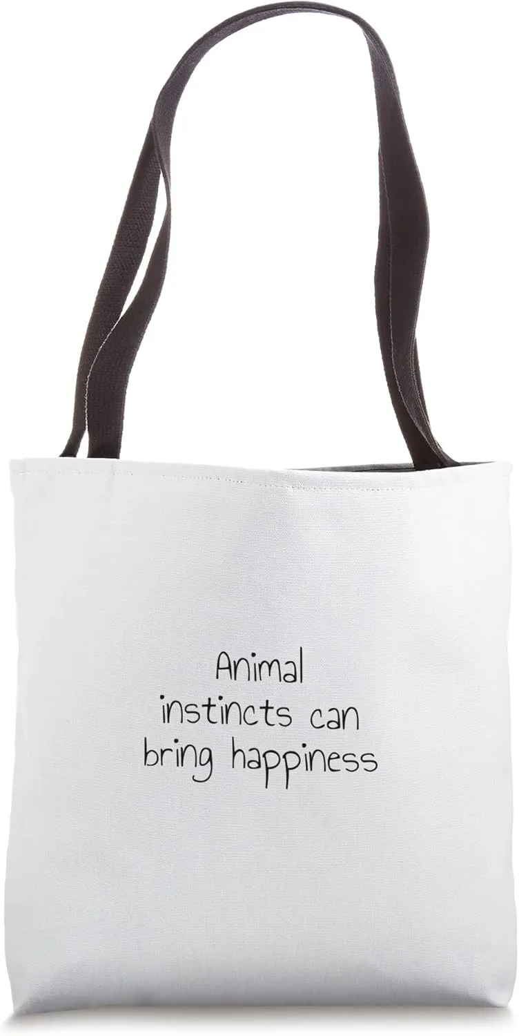 Animal instincts can bring happiness Tote Bag