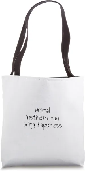 Animal instincts can bring happiness Tote Bag