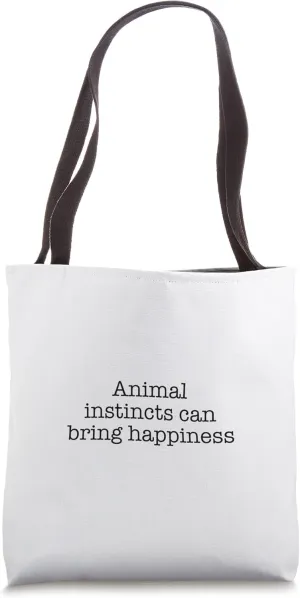 Animal instincts can bring happiness Tote Bag