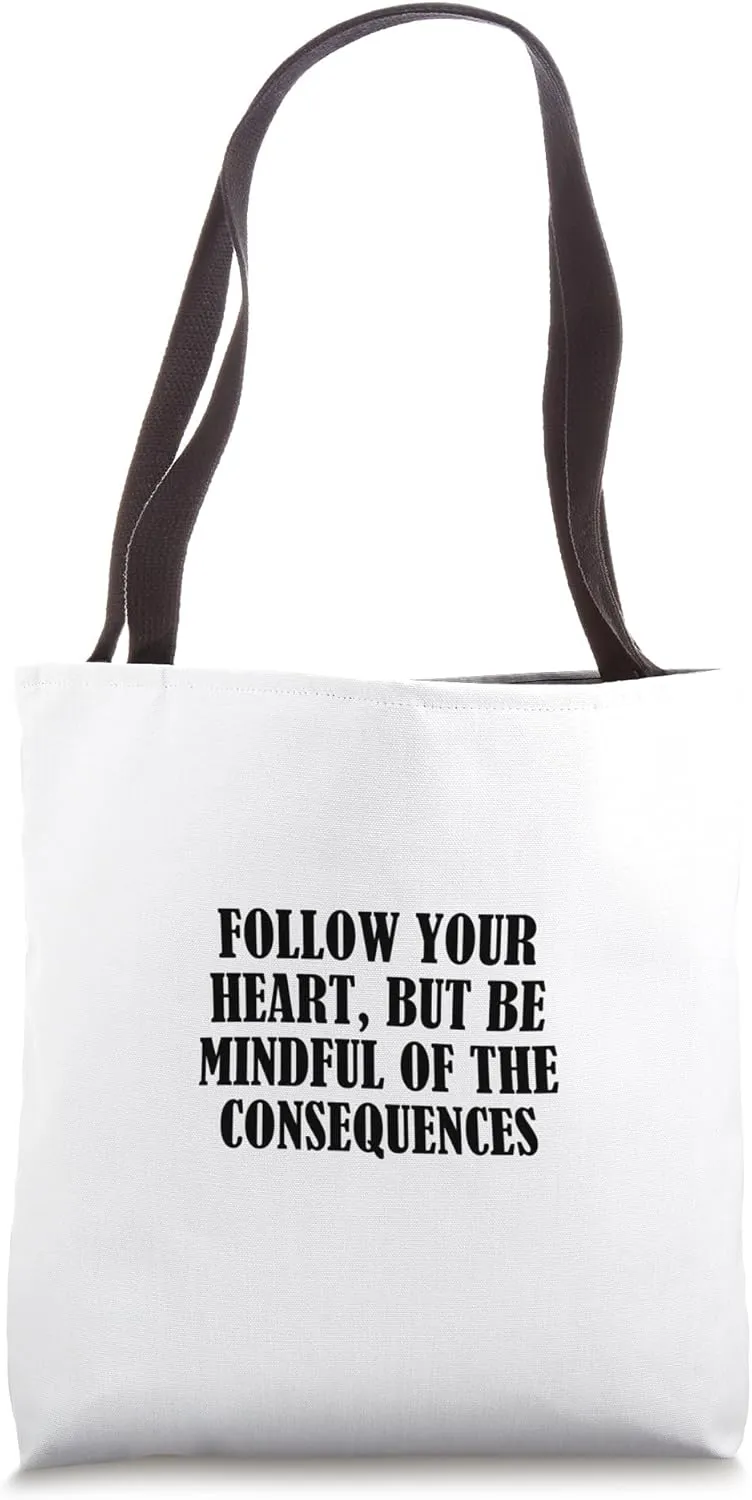 Follow your heart, but be mindful of the consequences Tote Bag