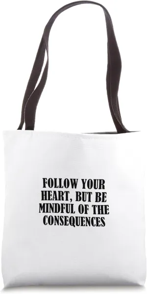 Follow your heart, but be mindful of the consequences Tote Bag