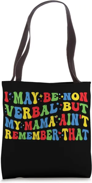 I May Be Non Verbal But My Mama Ain't Remember That Colorful Tote Bag