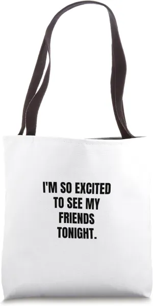 I'm so excited to see my friends tonight. Tote Bag
