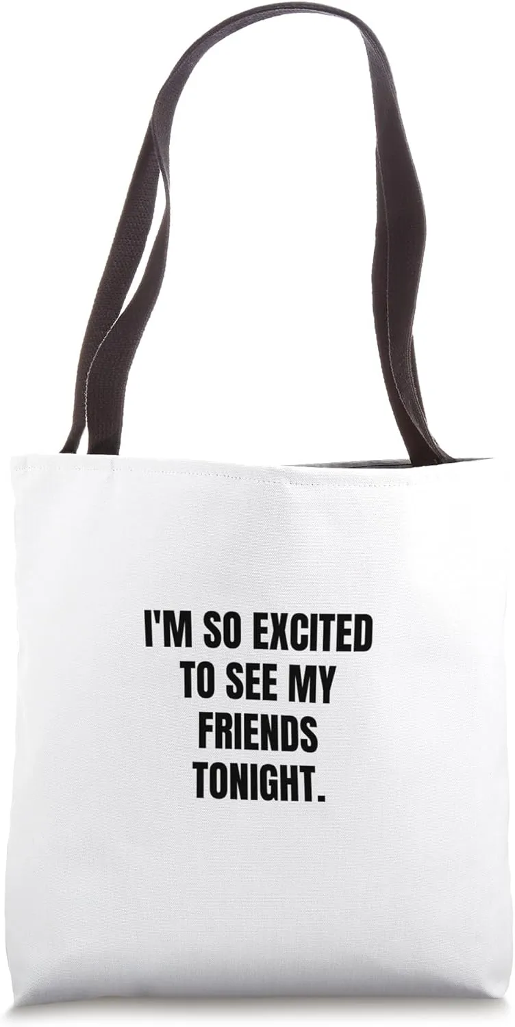 I'm so excited to see my friends tonight. Tote Bag