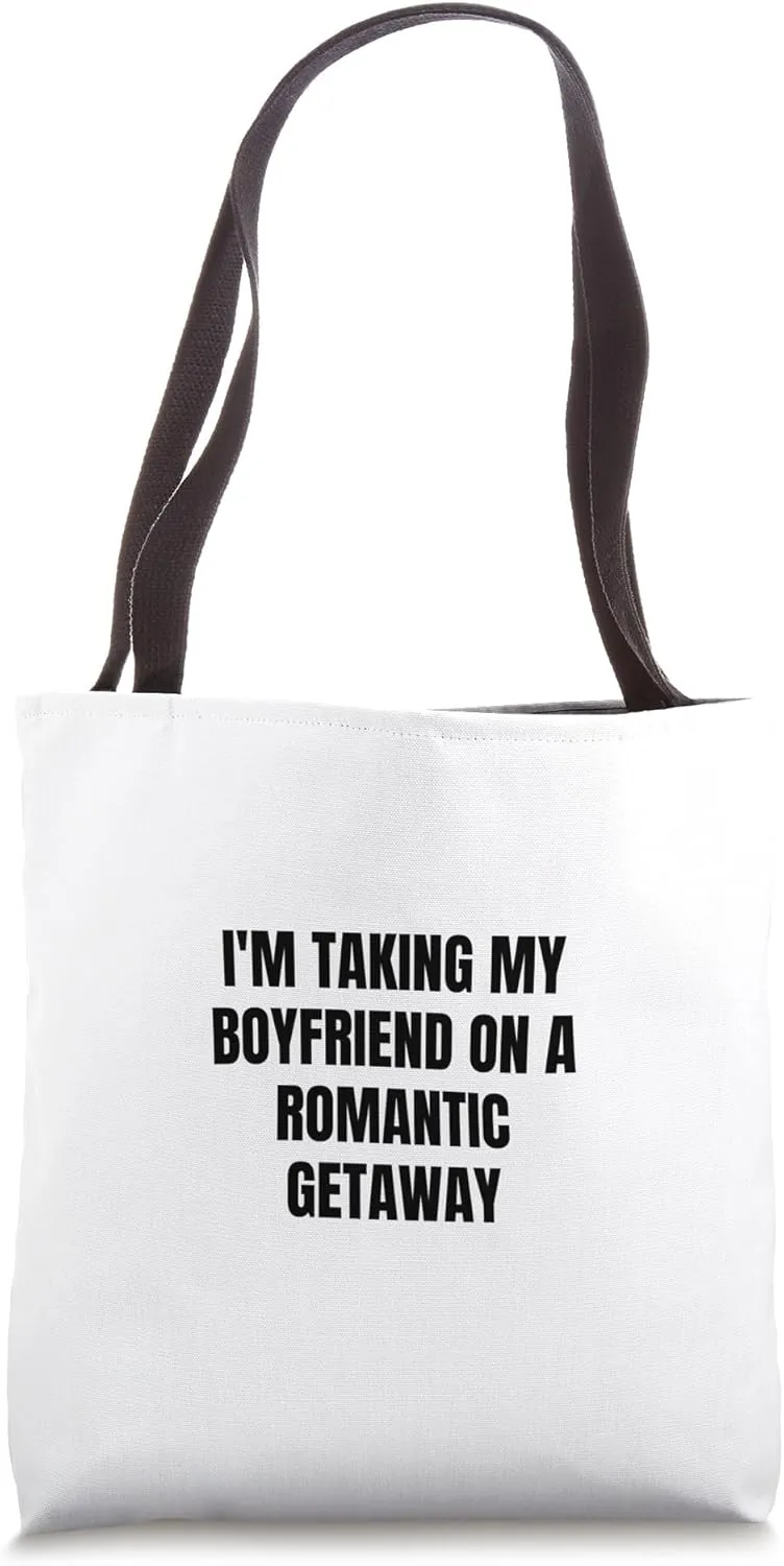 I'm taking my boyfriend on a romantic getaway Tote Bag