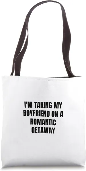 I'm taking my boyfriend on a romantic getaway Tote Bag
