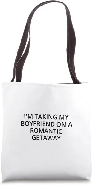 I'm taking my boyfriend on a romantic getaway Tote Bag