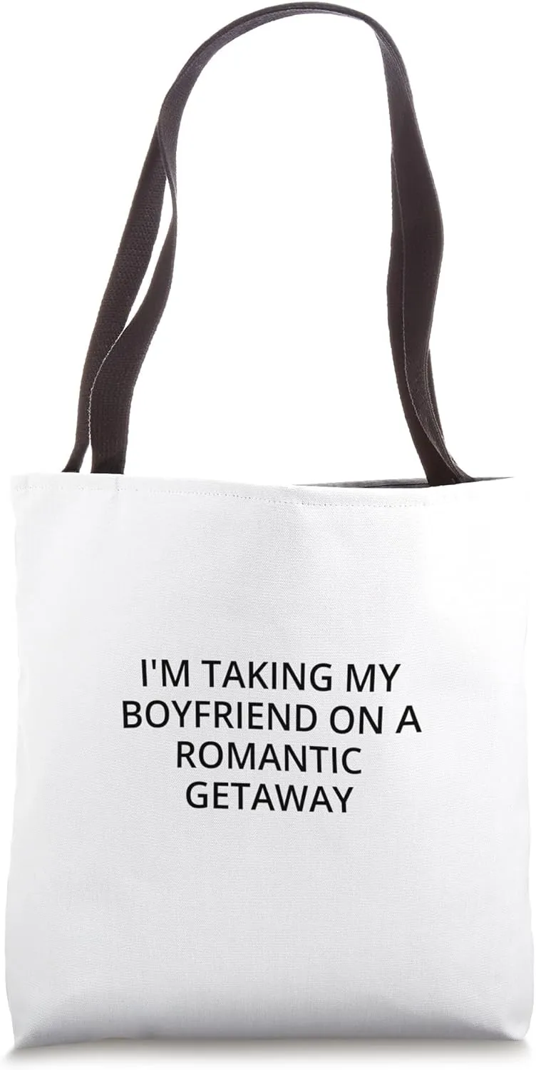 I'm taking my boyfriend on a romantic getaway Tote Bag